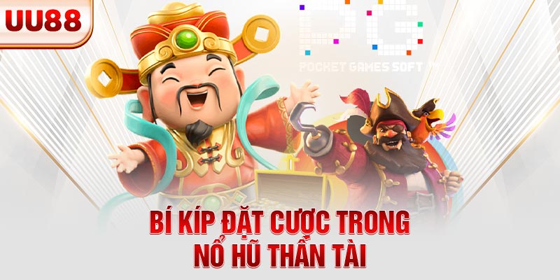 Bí kíp đặt cược trong nổ hũ Thần Tài
