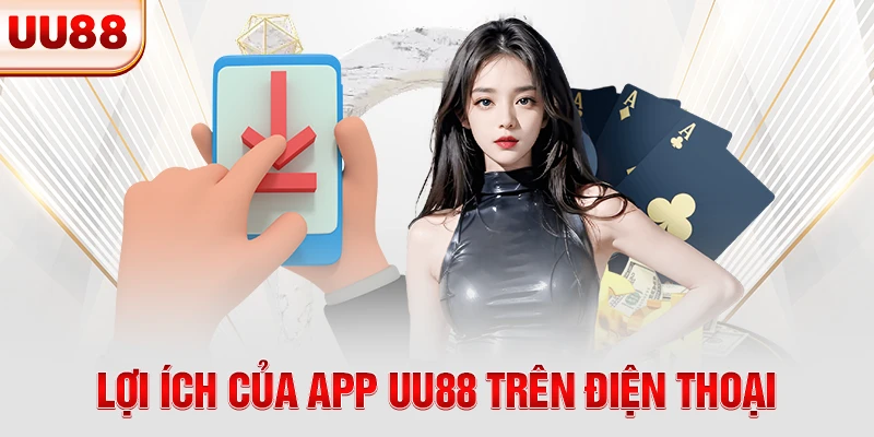 Lợi ích của app UU88 trên điện thoại