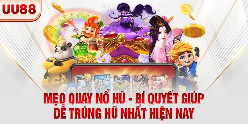 Mẹo Quay Nổ Hũ - Bí Quyết Giúp Dễ Trúng Hũ Nhất Hiện Nay