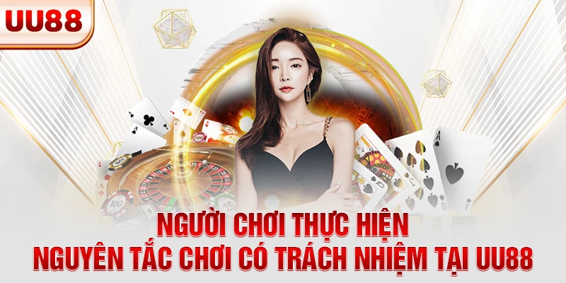 Người chơi thực hiện nguyên tắc chơi có trách nhiệm tại UU88