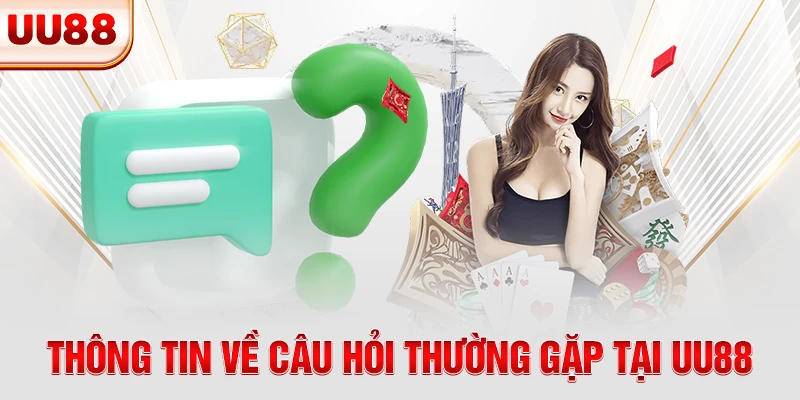Thông tin về câu hỏi thường gặp tại UU88