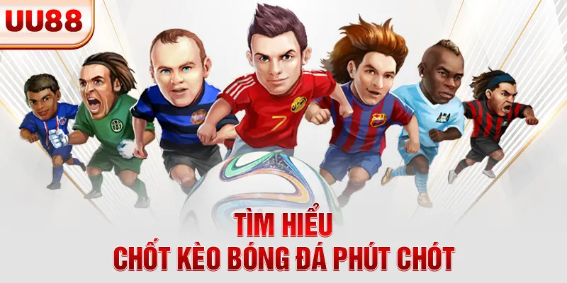 Tìm hiểu chốt kèo bóng đá phút chót
