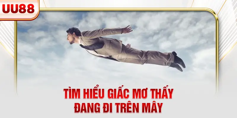 Tìm hiểu giấc mơ thấy đang đi trên mây