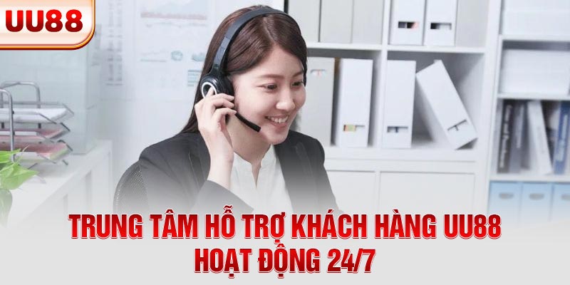 Trung tâm hỗ trợ khách hàng UU88 hoạt động 24/7