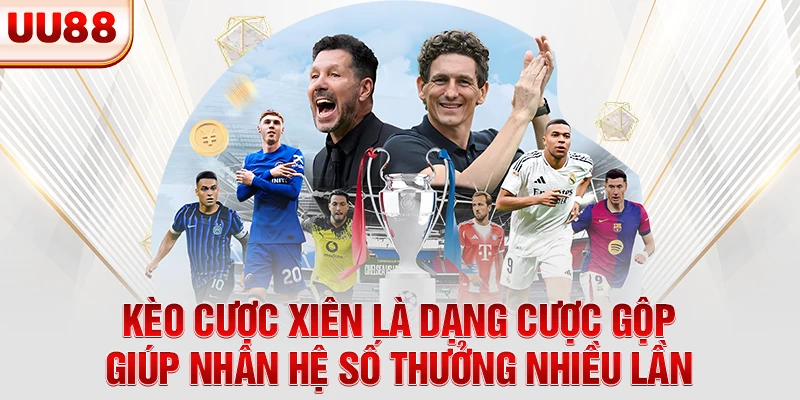 Kèo cược xiên là dạng cược gộp giúp nhân hệ số thưởng nhiều lần